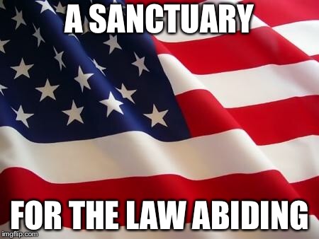 American flag | A SANCTUARY; FOR THE LAW ABIDING | image tagged in american flag | made w/ Imgflip meme maker