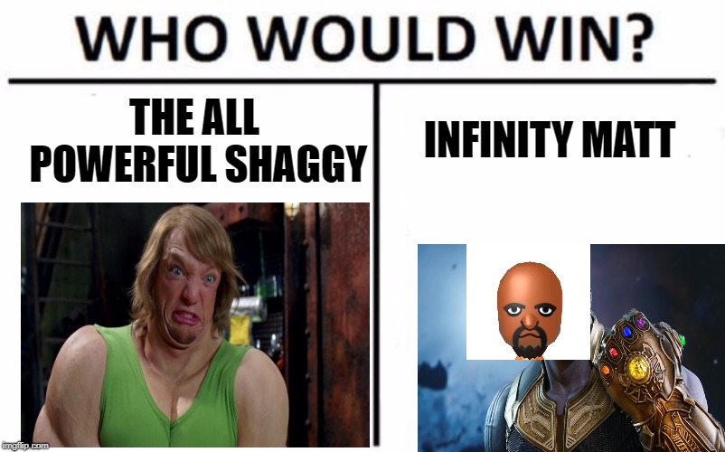 Who Would Win? Meme | INFINITY MATT; THE ALL POWERFUL SHAGGY | image tagged in memes,who would win | made w/ Imgflip meme maker