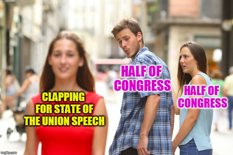 Distracted Boyfriend Meme | HALF OF CONGRESS; HALF OF CONGRESS; CLAPPING FOR STATE OF THE UNION SPEECH | image tagged in memes,distracted boyfriend | made w/ Imgflip meme maker