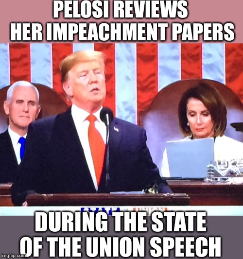 PELOSI REVIEWS HER IMPEACHMENT PAPERS; DURING THE STATE OF THE UNION SPEECH | image tagged in pelosi papers | made w/ Imgflip meme maker