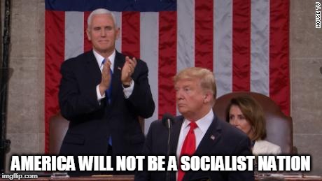 A thousand words... |  AMERICA WILL NOT BE A SOCIALIST NATION | image tagged in sotu 2019,american politics,socialism sucks | made w/ Imgflip meme maker