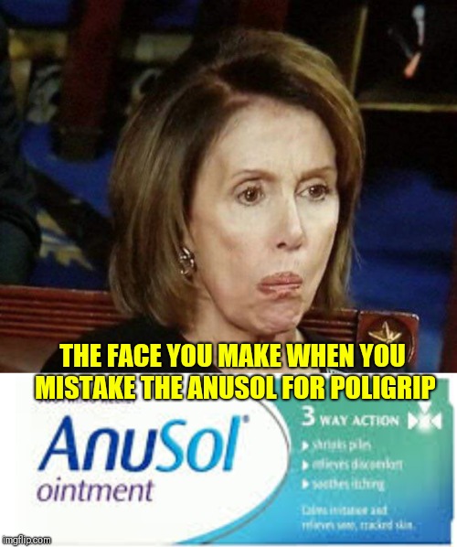 THE FACE YOU MAKE WHEN YOU MISTAKE THE ANUSOL FOR POLIGRIP | image tagged in sotu pelosi | made w/ Imgflip meme maker