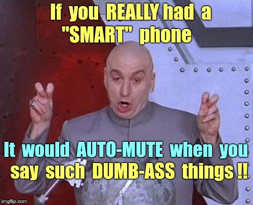 Where can I get a Smart Phone? Asking for a Friend ... | If  you  REALLY had  a; "SMART"  phone; It  would  AUTO-MUTE  when  you; say  such  DUMB-ASS  things !! | image tagged in dr evil laser,funny memes,smartphones,asking for a friend | made w/ Imgflip meme maker
