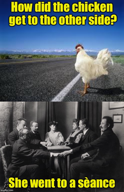Bad Pun Chicken | How did the chicken get to the other side? She went to a sèance | image tagged in why the chicken cross the road,seance,bad pun | made w/ Imgflip meme maker