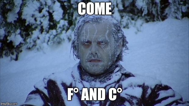 Cold | COME F° AND C° | image tagged in cold | made w/ Imgflip meme maker