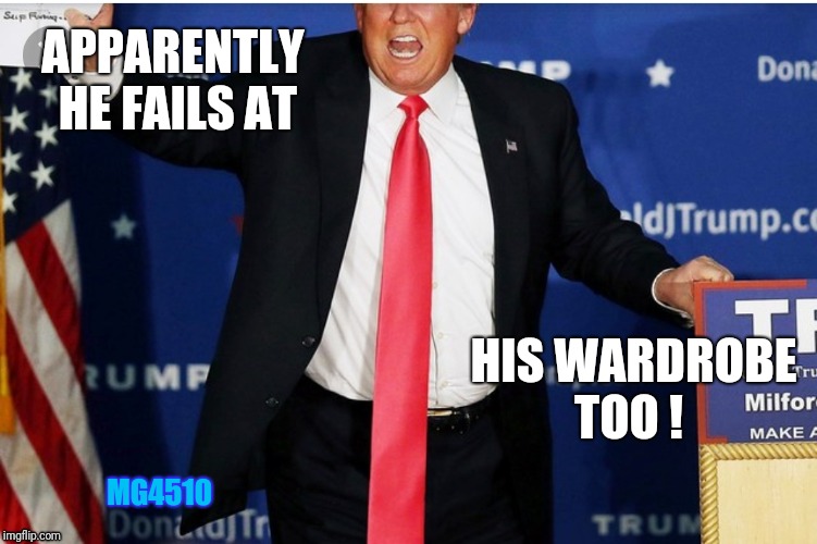 APPARENTLY HE FAILS AT; HIS WARDROBE TOO ! MG4510 | image tagged in trump tie | made w/ Imgflip meme maker