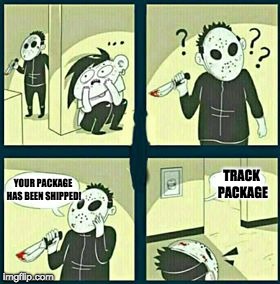 The murderer | TRACK PACKAGE; YOUR PACKAGE HAS BEEN SHIPPED! | image tagged in the murderer | made w/ Imgflip meme maker