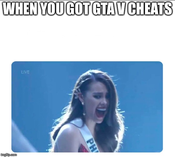 Miss Universe 2018 |  WHEN YOU GOT GTA V CHEATS | image tagged in miss universe 2018 | made w/ Imgflip meme maker