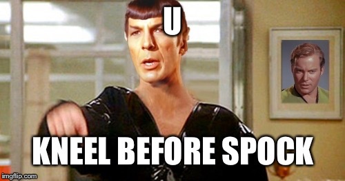 Kneel before spock | U | image tagged in kneel before spock | made w/ Imgflip meme maker