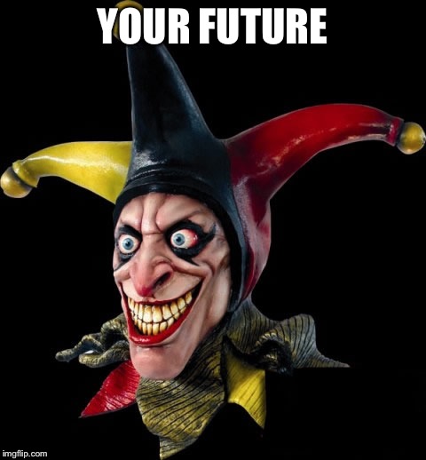 Jester clown man | YOUR FUTURE | image tagged in jester clown man | made w/ Imgflip meme maker