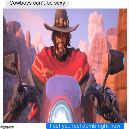 ...BET U FEEL REAL DUMB ABOUT COWBOYS. | image tagged in overwatch,overwatch memes,memes,funny,mccree | made w/ Imgflip meme maker