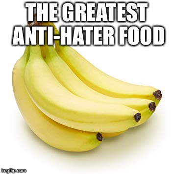 THE GREATEST ANTI-HATER FOOD | image tagged in boonana | made w/ Imgflip meme maker