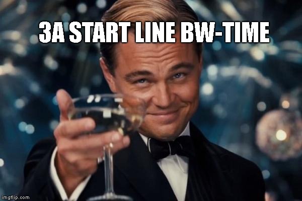 Leonardo Dicaprio Cheers Meme | ЗА START LINE BW-TIME | image tagged in memes,leonardo dicaprio cheers | made w/ Imgflip meme maker