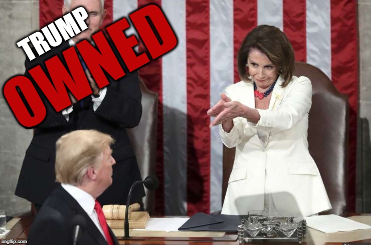 Nancy's House | TRUMP; OWNED | image tagged in nancy pelosi,donald trump,owned,state of the union | made w/ Imgflip meme maker