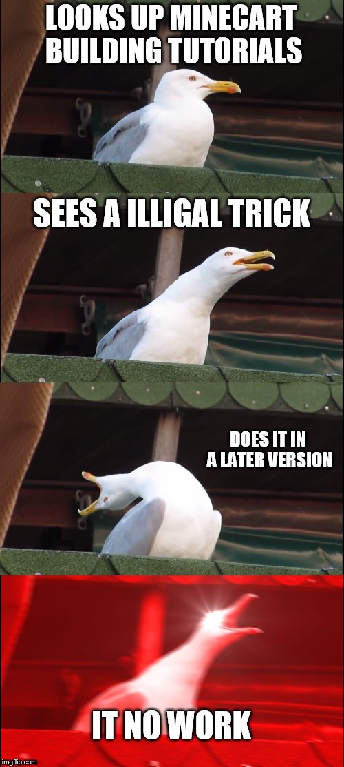 It no wrk 4 dis guy | LOOKS UP MINECART BUILDING TUTORIALS; SEES A ILLIGAL TRICK; DOES IT IN A LATER VERSION; IT NO WORK | image tagged in memes,inhaling seagull | made w/ Imgflip meme maker