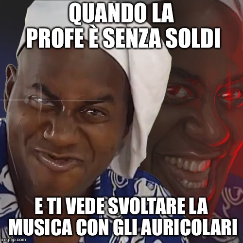 Ainsley Spicy Meat | QUANDO LA PROFE È SENZA SOLDI; E TI VEDE SVOLTARE LA MUSICA CON GLI AURICOLARI | image tagged in ainsley spicy meat | made w/ Imgflip meme maker