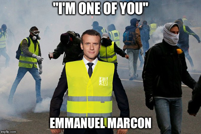 New Yellow Vest Volunteer  | "I'M ONE OF YOU"; EMMANUEL MARCON | image tagged in emmanuel macron,yellow vests,political meme,protest | made w/ Imgflip meme maker