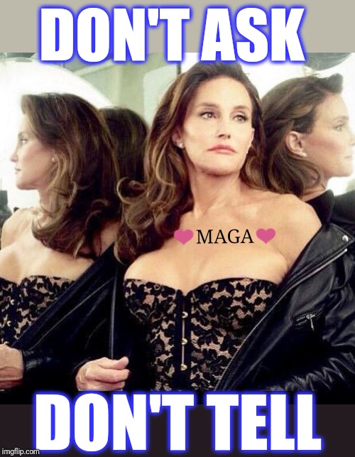 Caitlyn jenner | ❤️MAGA❤️ DON'T ASK DON'T TELL | image tagged in caitlyn jenner | made w/ Imgflip meme maker