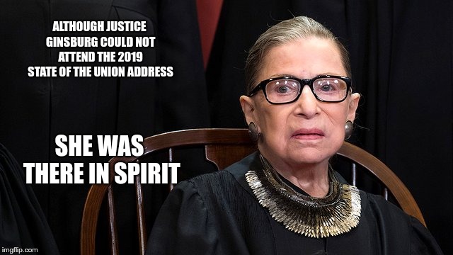 ALTHOUGH JUSTICE GINSBURG COULD NOT ATTEND THE 2019 STATE OF THE UNION ADDRESS; SHE WAS THERE IN SPIRIT | image tagged in rbg | made w/ Imgflip meme maker
