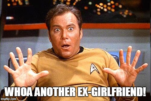 Star Trek | WHOA ANOTHER EX-GIRLFRIEND! | image tagged in star trek | made w/ Imgflip meme maker