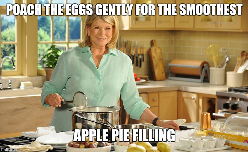 POACH THE EGGS GENTLY FOR THE SMOOTHEST APPLE PIE FILLING | made w/ Imgflip meme maker