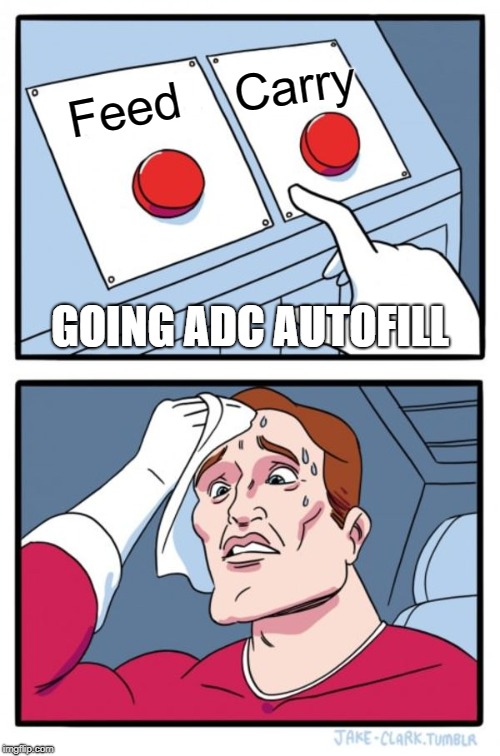 Two Buttons | Carry; Feed; GOING ADC AUTOFILL | image tagged in memes,two buttons | made w/ Imgflip meme maker