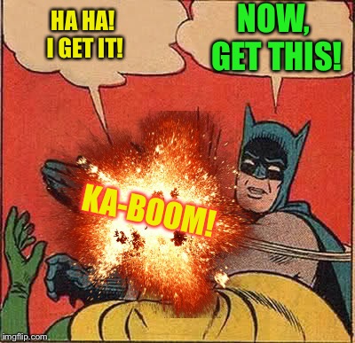 HA HA! I GET IT! NOW, GET THIS! KA-BOOM! | made w/ Imgflip meme maker