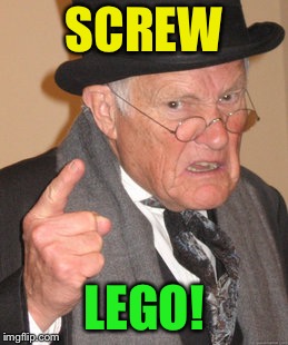 Back In My Day Meme | SCREW LEGO! | image tagged in memes,back in my day | made w/ Imgflip meme maker