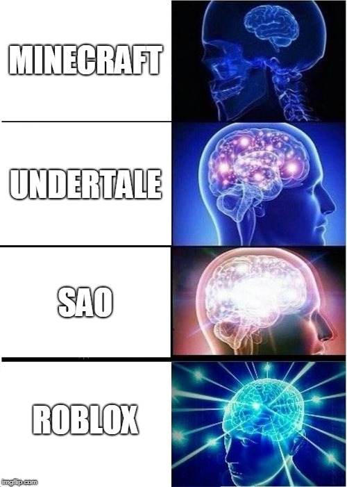 Expanding Brain | MINECRAFT; UNDERTALE; SAO; ROBLOX | image tagged in memes,expanding brain | made w/ Imgflip meme maker