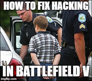 HOW TO FIX HACKING; IN BATTLEFIELD V | made w/ Imgflip meme maker