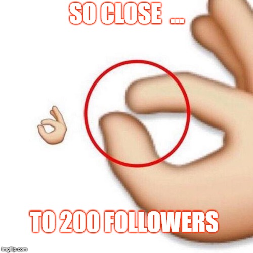 it was this close | SO CLOSE  ... TO 200 FOLLOWERS | image tagged in it was this close | made w/ Imgflip meme maker