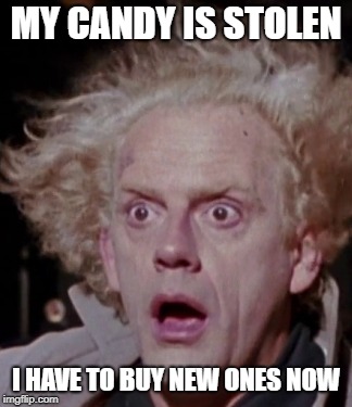 MY CANDY IS STOLEN; I HAVE TO BUY NEW ONES NOW | image tagged in back to the future | made w/ Imgflip meme maker