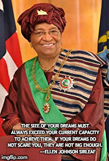 Dream Big! | THE SIZE OF YOUR DREAMS MUST ALWAYS EXCEED YOUR CURRENT CAPACITY TO ACHIEVE THEM. IF YOUR DREAMS DO NOT SCARE YOU, THEY ARE NOT BIG ENOUGH. 

















~~ELLEN JOHNSON SIRLEAF | image tagged in dreams | made w/ Imgflip meme maker