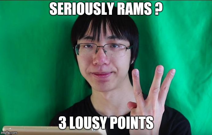 Plainrock124 with 3 fingers | SERIOUSLY RAMS ? 3 LOUSY POINTS | image tagged in plainrock124 with 3 fingers | made w/ Imgflip meme maker