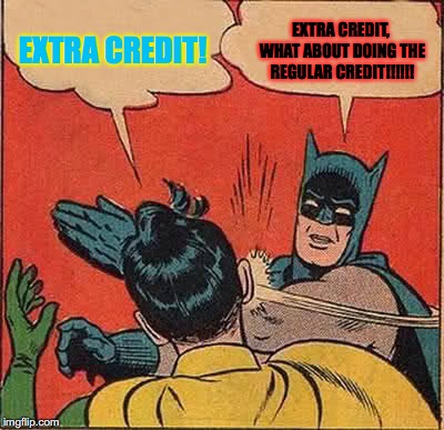 Batman Slapping Robin | EXTRA CREDIT! EXTRA CREDIT, WHAT ABOUT DOING THE REGULAR CREDIT!!!!!! | image tagged in memes,batman slapping robin | made w/ Imgflip meme maker