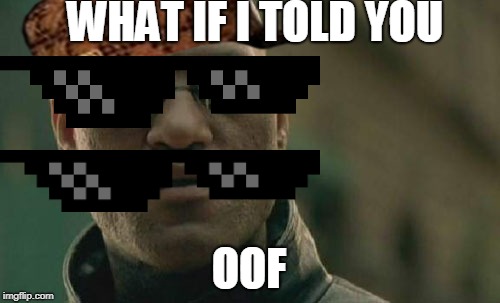 Matrix Morpheus | WHAT IF I TOLD YOU; OOF | image tagged in memes,matrix morpheus | made w/ Imgflip meme maker