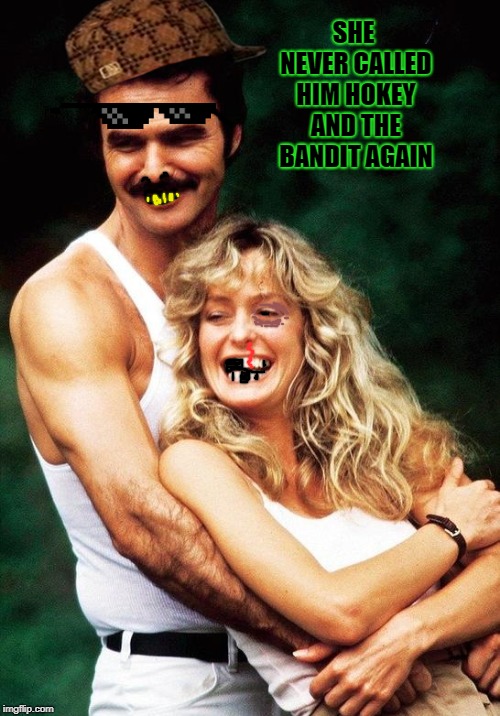 your life sucks | SHE NEVER CALLED HIM HOKEY AND THE BANDIT AGAIN | image tagged in your life sucks | made w/ Imgflip meme maker