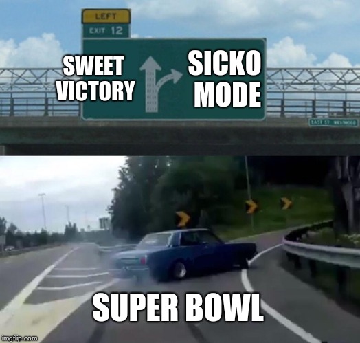 Left Exit 12 Off Ramp Meme | SWEET VICTORY; SICKO MODE; SUPER BOWL | image tagged in memes,left exit 12 off ramp | made w/ Imgflip meme maker