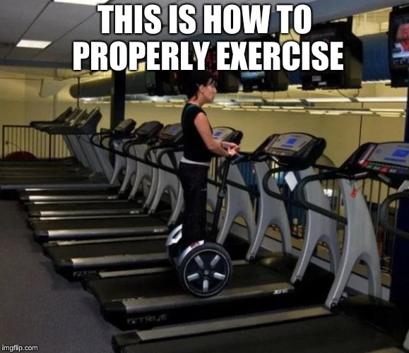 Sport at the gym - you're doing it wrong | THIS IS HOW TO PROPERLY EXERCISE | image tagged in sport at the gym - you're doing it wrong | made w/ Imgflip meme maker
