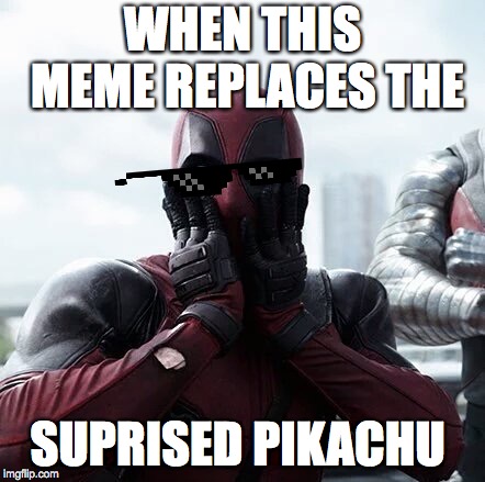 Deadpool Surprised Meme | WHEN THIS MEME REPLACES THE; SUPRISED PIKACHU | image tagged in memes,deadpool surprised | made w/ Imgflip meme maker