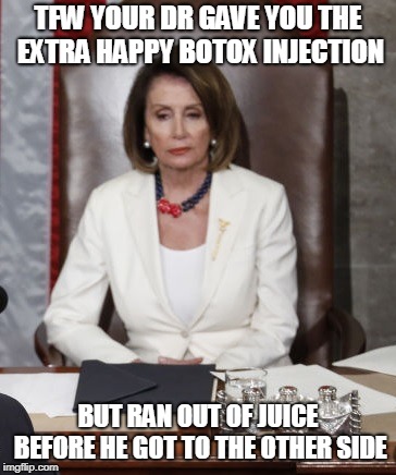 Nancy Pelosi Botox Mistake | TFW YOUR DR GAVE YOU THE EXTRA HAPPY BOTOX INJECTION; BUT RAN OUT OF JUICE BEFORE HE GOT TO THE OTHER SIDE | image tagged in nancy pelosi,botox,sotu,state of the union | made w/ Imgflip meme maker