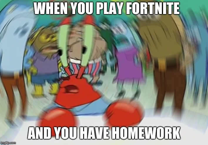 Mr Krabs Blur Meme Meme | WHEN YOU PLAY FORTNITE; AND YOU HAVE HOMEWORK | image tagged in memes,mr krabs blur meme | made w/ Imgflip meme maker