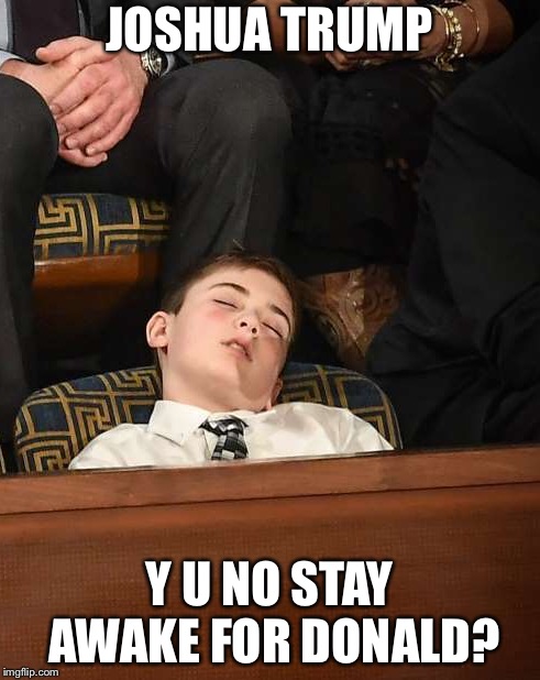 SOTU puts him to sleep | JOSHUA TRUMP; Y U NO STAY AWAKE FOR DONALD? | image tagged in joshua trump | made w/ Imgflip meme maker