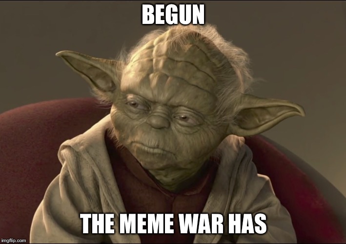 Yoda Begun The Clone War Has | BEGUN; THE MEME WAR HAS | image tagged in yoda begun the clone war has | made w/ Imgflip meme maker