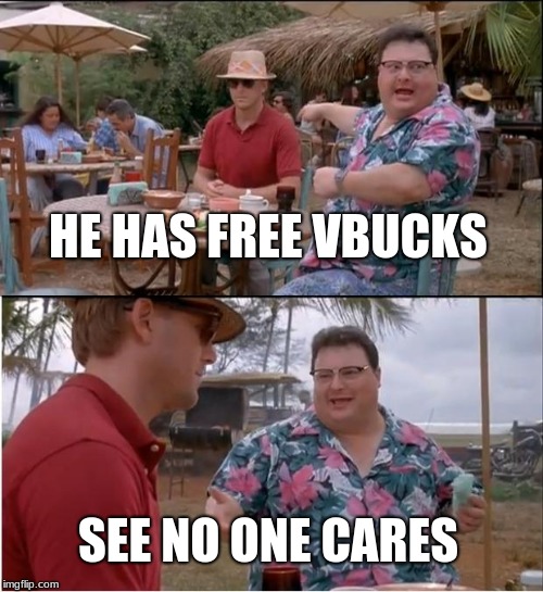 See Nobody Cares Meme | HE HAS FREE VBUCKS; SEE NO ONE CARES | image tagged in memes,see nobody cares | made w/ Imgflip meme maker