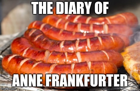 THE DIARY OF ANNE FRANKFURTER | made w/ Imgflip meme maker