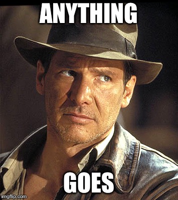 Indiana jones | ANYTHING GOES | image tagged in indiana jones | made w/ Imgflip meme maker
