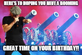 AC/DC | HERE'S TO HOPING YOU HAVE A BOOMING; GREAT TIME ON YOUR BIRTHDAY!! | image tagged in ac/dc | made w/ Imgflip meme maker