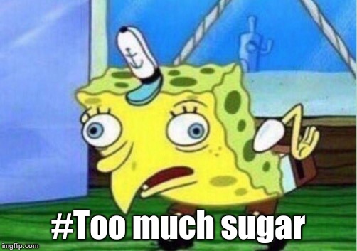 Mocking Spongebob | #Too much sugar | image tagged in memes,mocking spongebob | made w/ Imgflip meme maker