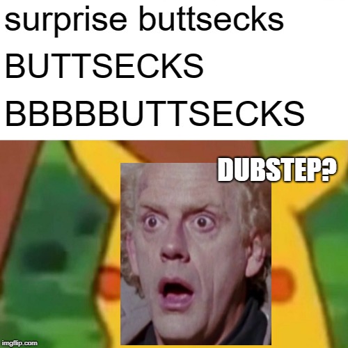 Surprised Pikachu | surprise buttsecks; BUTTSECKS; BBBBBUTTSECKS; DUBSTEP? | image tagged in memes,surprised pikachu | made w/ Imgflip meme maker